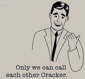 Only we can call each other cracker