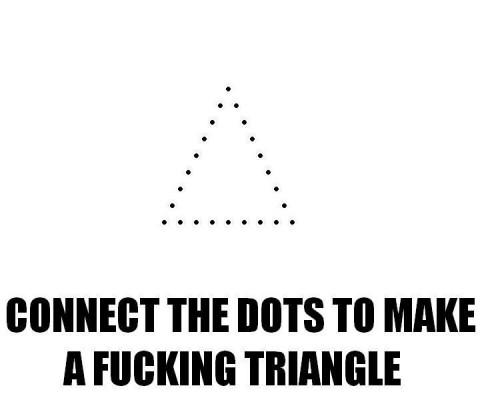 Connect The Dots To Make A Fucking Triangle