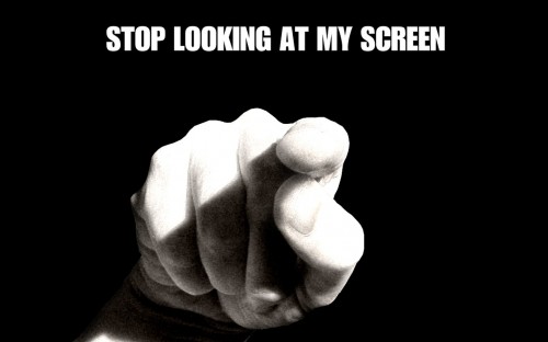 stop looking at my screen