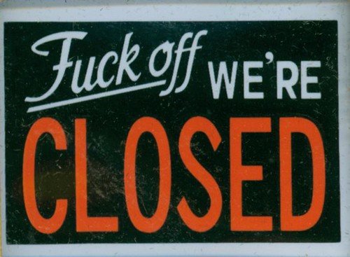 fuck off we're closed