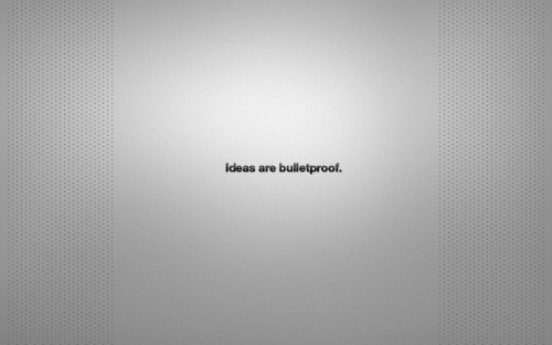 Ideas Are Bulletproof