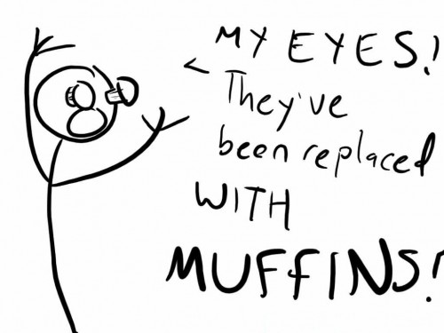 My Eyes Have Been Replaced With Muffins