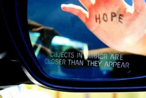 objects in mirror are closer than they appear - hope