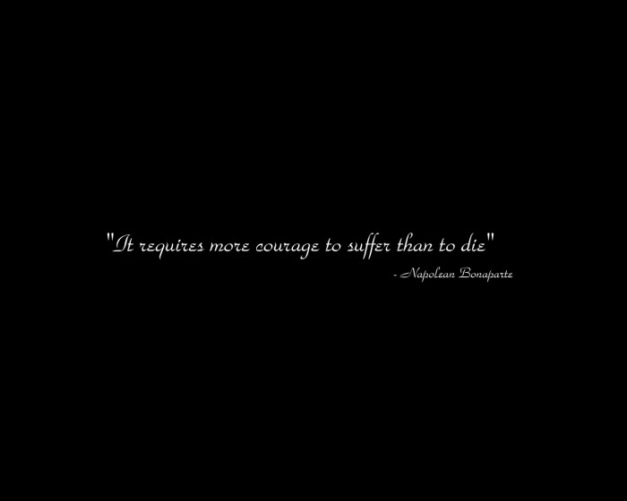 it requires more courage to suffer than to die - napolean bonaparte