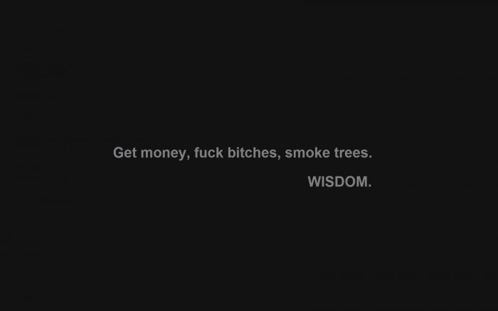 get money, fuck bitches, smoke trees