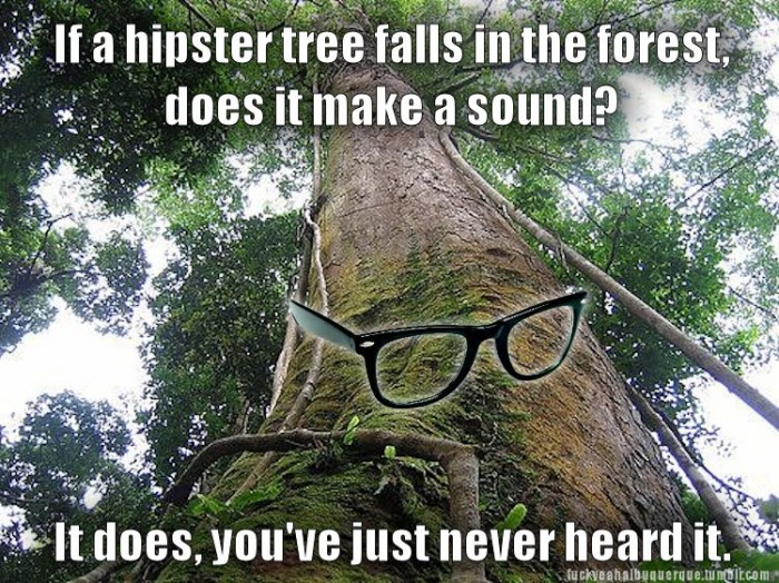 if a hipster tree falls in the forest