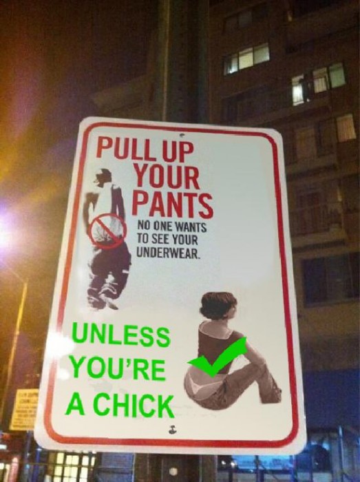 pull up your pants - unless youre a chick