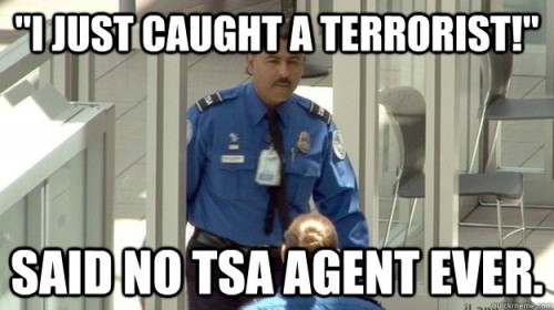 I just caught a terrorist - said no TSA agent ever