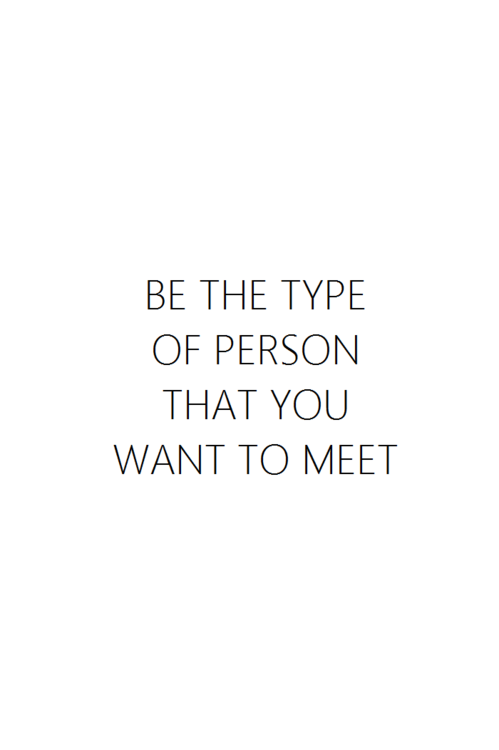 be the type of person that you want to meet.png