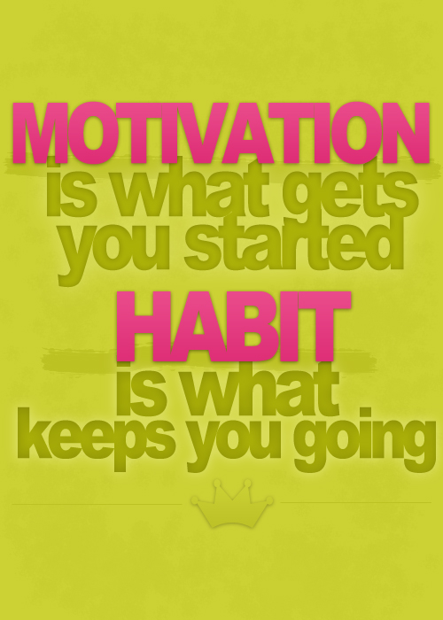 motivation is what gets you started - habit is what keeps you going.jpg