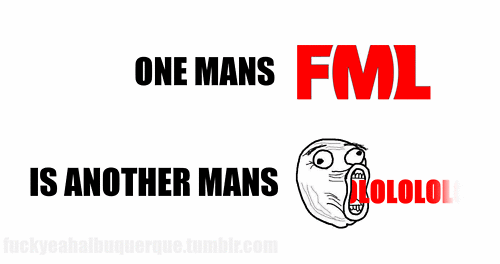 ome mans FML is another man's lol.gif