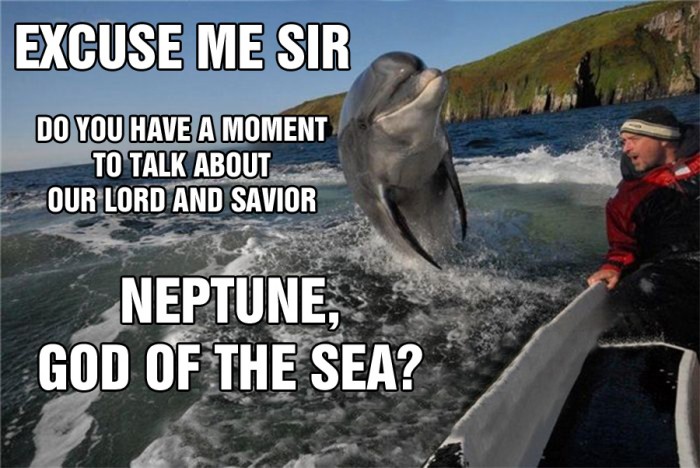 excuse me sir, do you have a moment to talk about our lord and savior, NEPTUNE, GOD OF THE SEA.jpg