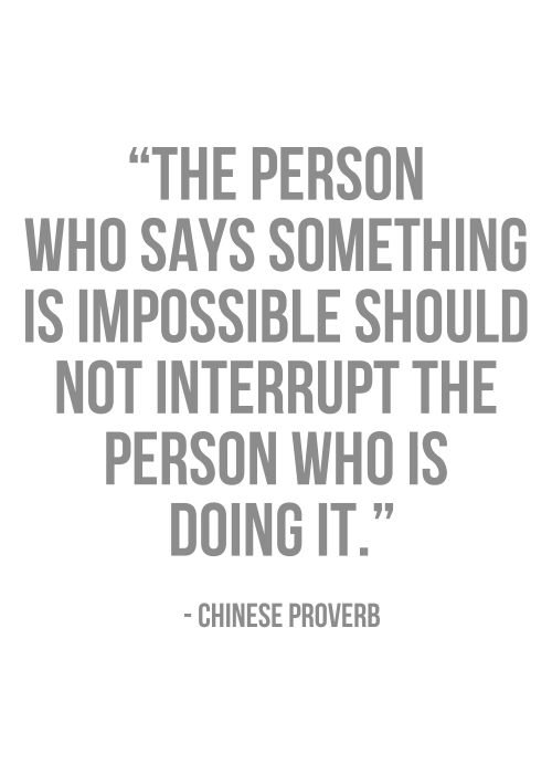 the person who says something is impossible should not interrupt the person who is doing it.jpg