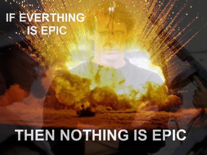 if everything is epic, then nothing is epic.jpg