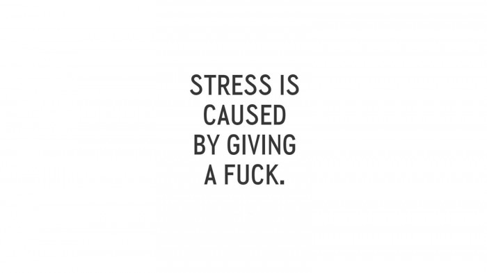Stress is caused by giving a fuck.jpg