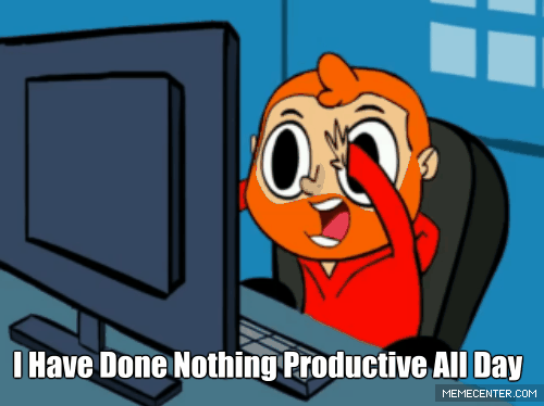I have done nothing productive all day.gif