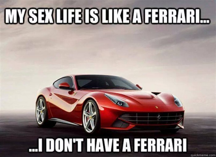 My sex life is like a ferrari.jpg