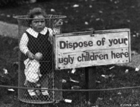 dispose-of-your-ugly-children-here.jpg (32 KB)